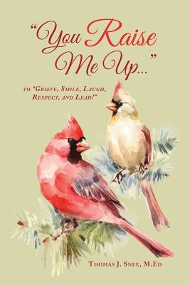 You Raise Me Up...: To Grieve, Smile, Laugh, Respect and Lead! by Snee, M. Ed Thomas