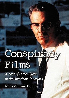 Conspiracy Films: A Tour of Dark Places in the American Conscious by Donovan, Barna William