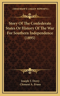 Story of the Confederate States or History of the War for Southern Independence (1895) by Derry, Joseph Tyrone