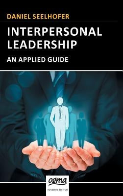 Interpersonal Leadership: An Applied Guide by Seelhofer, Daniel