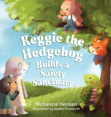 Reggie the Hedgehog Builds a Safety Sanctuary by Hensen, McKenzie