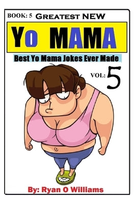 Greatest NEW Yo Mama Jokes: (Best Yo Mama Jokes Ever Made) Vol: 5 by Williams, Ryan