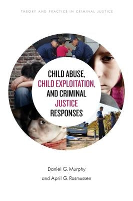 Child Abuse, Child Exploitation, and Criminal Justice Responses by Murphy, Daniel G.