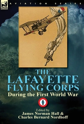 The Lafayette Flying Corps-During the First World War: Volume 1 by Hall, James Norman