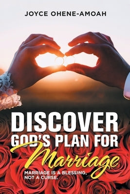 Discover God's Plan for Marriage....: Marriage Is a Blessing, Not a Curse. by Ohene-Amoah, Joyce