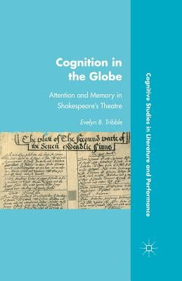 Cognition in the Globe: Attention and Memory in Shakespeare's Theatre by Tribble, E.