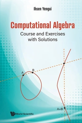 Computational Algebra: Course and Exercises with Solutions by Yengui, Ihsen