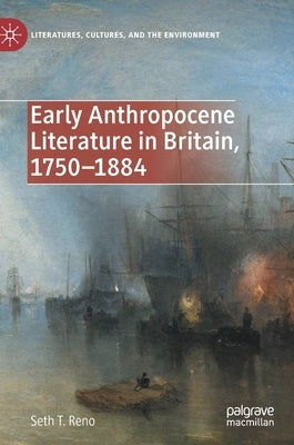 Early Anthropocene Literature in Britain, 1750-1884 by Reno, Seth T.