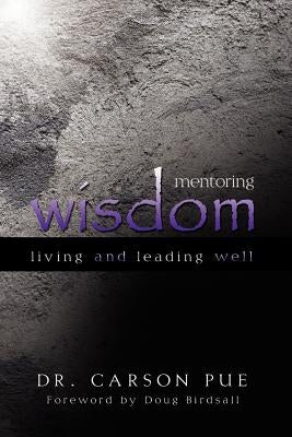 Mentoring Wisdom: Living and Leading Well by Pue, Carson