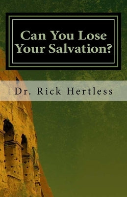 Can You Lose Your Salvation?: Five Warning Passages of Hebrews by Hertless, Rick