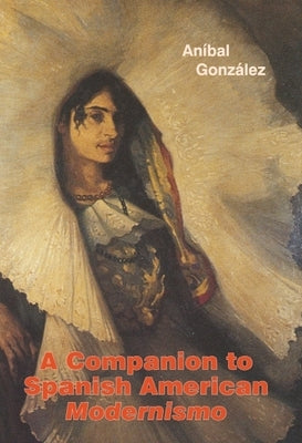 A Companion to Spanish American Modernismo by González, Aníbal
