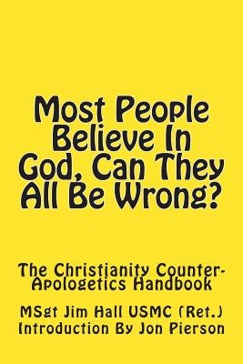 Most People Believe In God, Can They All Be Wrong?: The Christianity Counter-Apologetics Handbook by Pierson, Jon