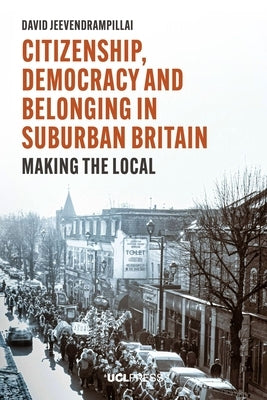Citizenship, Democracy and Belonging in Suburban Britain by Jeevendrampillai, David