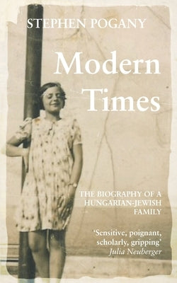 Modern Times: The Biography of a Hungarian-Jewish Family by Pogany, Stephen