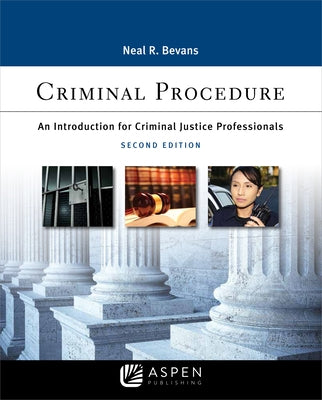 Criminal Procedure: An Introduction for Criminal Justice Professionals by Bevans, Neal R.