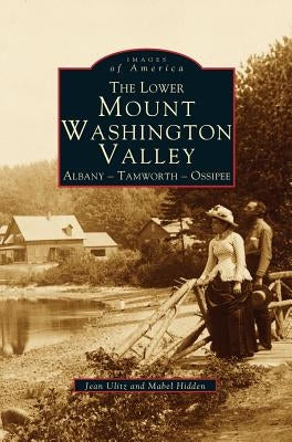 Lower Mount Washington Valley: Albany, Tamworth, Ossipee by Ulitz, Jean