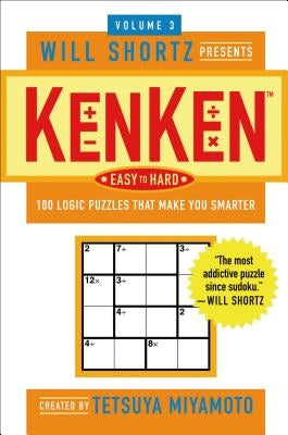 Will Shortz Presents Kenken Easy to Hard, Volume 3: 100 Logic Puzzles That Make You Smarter by Miyamoto, Tetsuya