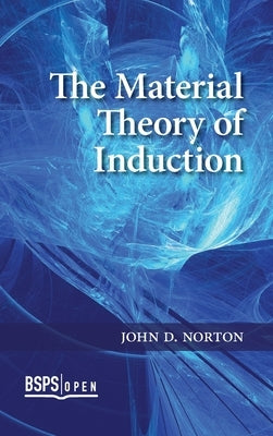 The Material Theory of Induction by Norton, John D.
