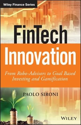 Fintech Innovation: From Robo-Advisors to Goal Based Investing and Gamification by Sironi, Paolo