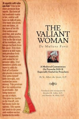 The Valiant Woman: A Medieval Commentary on Proverbs 31:10-31 by Ashley, Benedict M.