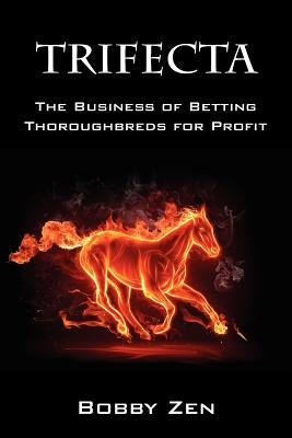 Trifecta: The Business of Betting Thoroughbreds for Profit by Zen, Bobby