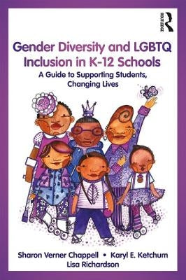 Gender Diversity and LGBTQ Inclusion in K-12 Schools: A Guide to Supporting Students, Changing Lives by Chappell, Sharon Verner