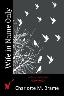 Wife in Name Only by Brame, Charlotte M.