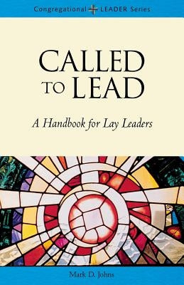 Called to Lead: A Handbook for Lay Leaders by Johns, Mark