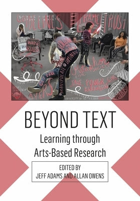 Beyond Text: Learning Through Arts-Based Research by Adams, Jeff