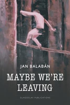 Maybe We're Leaving by Balaban, Jan