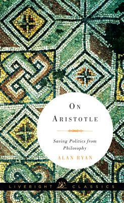 On Aristotle: Saving Politics from Philosophy by Ryan, Alan