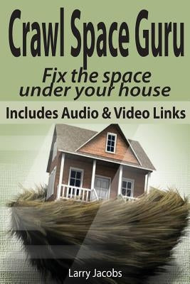 Crawl Space Guru: Fix the space under your house by Jacobs, Larry
