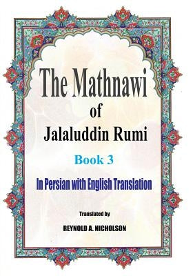 The Mathnawi of Jalaluddin Rumi: Book 3: In Persian with English Translation by Nicholson, Reynold a.