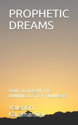 Prophetic Dreams: How to Dream the Winning Lottery Numbers by Karamanliev, Valentin