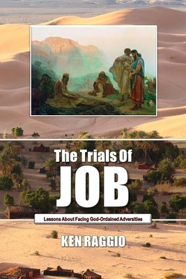 The Trials Of Job: Lessons About How To Face God-Ordained Adversities by Raggio, Ken