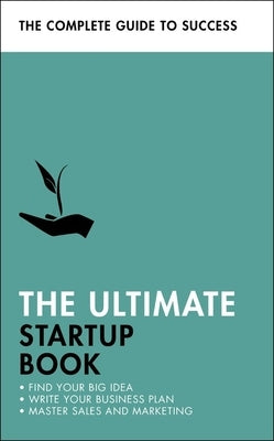 The Ultimate Startup Book: Find Your Big Idea; Write Your Business Plan; Master Sales and Marketing by Teach Yourself