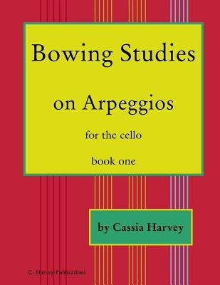 Bowing Studies on Arpeggios for the Cello, Book One by Harvey, Cassia