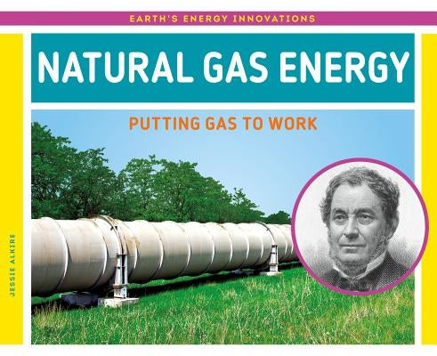 Natural Gas Energy: Putting Gas to Work by Alkire, Jessie