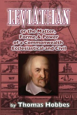 Leviathan: or the Matter, Forme, & Power of a Commonwealth Ecclesiastical and Civill by Hobbes, Thomas