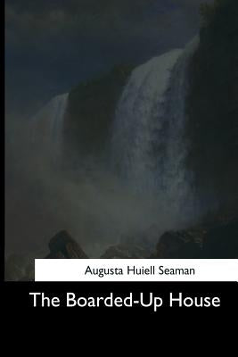 The Boarded-Up House by Seaman, Augusta Huiell