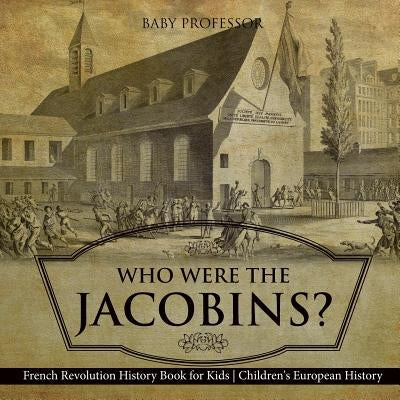 Who Were the Jacobins? French Revolution History Book for Kids Children's European History by Baby Professor