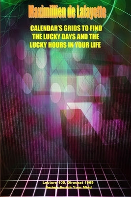 Calendar's Grids to find the lucky days and the lucky hours in your life. Lecture 105, Dirasat 1969 by De Lafayette, Maximillien