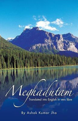 Meghadutam: Translated Into English in Vers Libre by Jha, Ashok Kumar