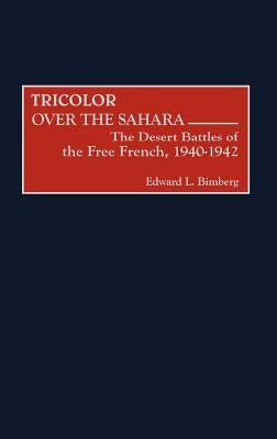 Tricolor Over the Sahara: The Desert Battles of the Free French, 1940-1942 by Bimberg, Edward L.