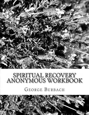 Spiritual Recovery Anonymous Workbook: Overcoming Spiritual and Religious Addiction by Burbach, George