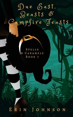 Due East, Beasts & Campfire Feasts: A Cozy Witch Mystery by Johnson, Erin