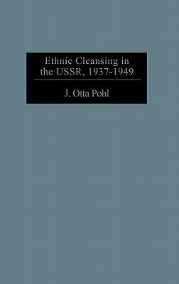 Ethnic Cleansing in the Ussr, 1937-1949 by Pohl, J. Otto