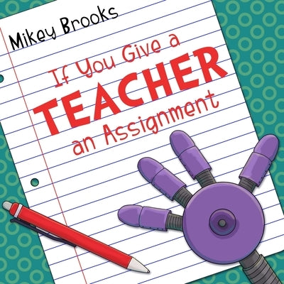 If You Give a Teacher an Assignment by Brooks, Mikey