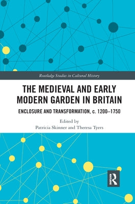 The Medieval and Early Modern Garden in Britain: Enclosure and Transformation, c. 1200-1750 by Skinner, Patricia