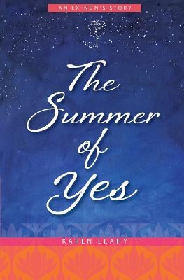 The Summer of Yes: An Ex-Nun's Story by Leahy, Karen